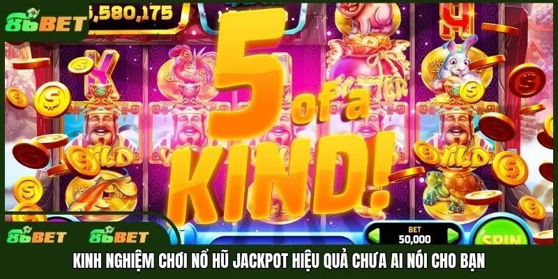 Kinh nghiệm chơi nổ hũ jackpot hiệu quả chưa ai nói cho bạn